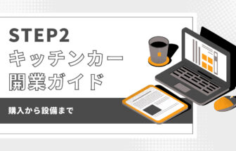 キッチンカー開業ガイドSTEP2：購入から設備まで